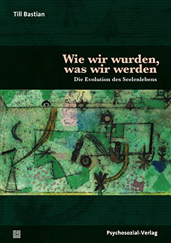 Wie wir wurden, was wir werden: Die Evolution des Seelenlebens (Sachbuch Psychosozial) - Bastian, Till