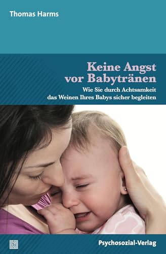 Beispielbild fr Keine Angst vor Babytrnen: Wie Sie durch Achtsamkeit das Weinen Ihres Babys sicher begleiten (Neue Wege fr Eltern und Kind) zum Verkauf von medimops