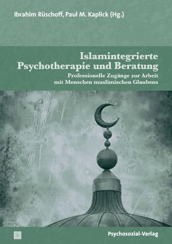Beispielbild fr Islamintegrierte Psychotherapie und Beratung: Professionelle Zugnge zur Arbeit mit Menschen muslimischen Glaubens (Therapie & Beratung) zum Verkauf von medimops