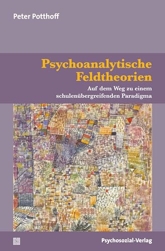 9783837931839: Psychoanalytische Feldtheorien: Auf dem Weg zu einem schulenbergreifenden Paradigma