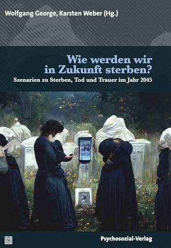 Beispielbild fr Wie werden wir in Zukunft sterben?: Szenarien zu Sterben, Tod und Trauer im Jahr 2045 zum Verkauf von medimops