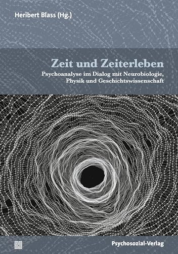 Beispielbild fr Zeit und Zeiterleben: Psychoanalyse im Dialog mit Neurobiologie, Physik und Geschichtswissenschaft (Bibliothek der Psychoanalyse) zum Verkauf von medimops