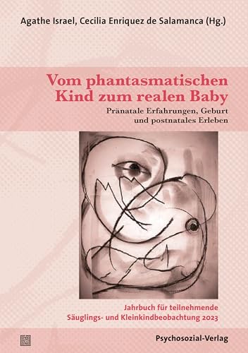 9783837932737: Vom phantasmatischen Kind zum realen Baby: Pränatale Erfahrungen, Geburt und postnatales Erleben / Jahrbuch für teilnehmende Säuglings- und Kleinkindbeobachtung 2023