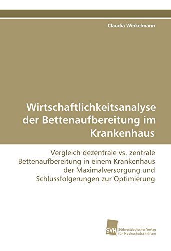 Beispielbild fr Wirtschaftlichkeitsanalyse der Bettenaufbereitung im Krankenhaus: Vergleich dezentrale vs. zentrale Bettenaufbereitung in einem Krankenhaus der . und Schlussfolgerungen zur Optimierung zum Verkauf von Buchmarie