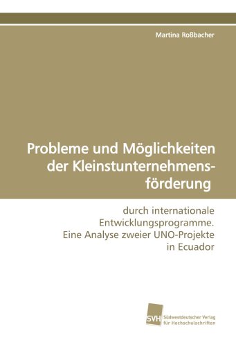 Stock image for Probleme und Mglichkeiten der Kleinstunternehmensfrderung: durch internationale Entwicklungsprogramme.Eine Analyse zweier UNO-Projekte in Ecuador for sale by medimops