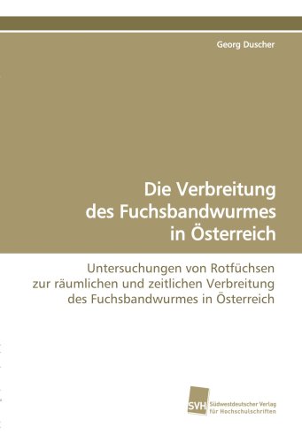 Beispielbild fr Die Verbreitung des Fuchsbandwurmes in sterreich: Untersuchungen von Rotfchsen zur rumlichen und zeitlichen Verbreitung des Fuchsbandwurmes in sterreich zum Verkauf von medimops