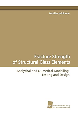 9783838105345: Fracture Strength of Structural Glass Elements: Analytical and Numerical Modelling, Testing and Design