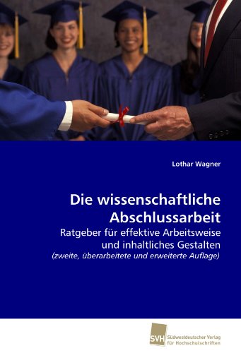 Beispielbild fr Die wissenschaftliche Abschlussarbeit: - Ratgeber fr effektive Arbeitsweise und inhaltliches Gestalten (zweite, berarbeitete und erweiterte Auflage) zum Verkauf von medimops