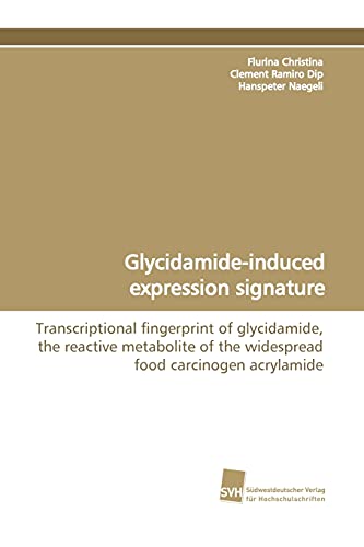 Stock image for Glycidamide-induced expression signature: Transcriptional fingerprint of glycidamide, the reactive metabolite of the widespread food carcinogen acrylamide (German Edition) for sale by Lucky's Textbooks