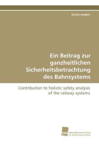 Stock image for Ein Beitrag Zur Ganzheitlichen Sicherheitsbetrachtung Des Bahnsystems: Contribution To Holistic Safety Analysis Of The Railway Systems for sale by Revaluation Books