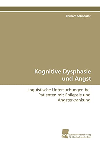 Kognitive Dysphasie und Angst: Linguistische Untersuchungen bei Patienten mit Epilepsie und Angsterkrankung (9783838106717) by Schneider, Barbara