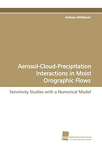 9783838106809: Aerosol-Cloud-Precipitation Interactions in Moist Orographic Flows: Sensitivity Studies with a Numerical Model