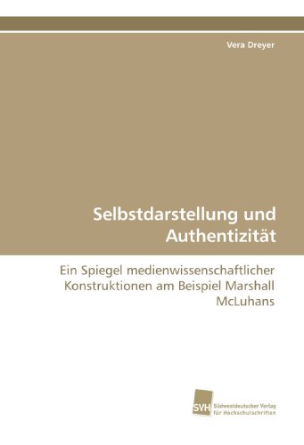 Stock image for Selbstdarstellung und Authentizitt : Ein Spiegel medienwissenschaftlicher Konstruktionen am Beispiel Marshall McLuhans. for sale by Antiquariat KAMAS