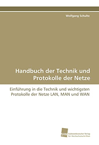 Handbuch der Technik und Protokolle der Netze: EinfÃ¼hrung in die Technik und wichtigsten Protokolle der Netze LAN, MAN und WAN (German Edition) (9783838108544) by Schulte, Wolfgang