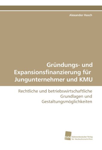 Stock image for Grndungs- Und Expansionsfinanzierung Fr Jungunternehmer Und Kmu: Rechtliche Und Betriebswirtschaftliche Grundlagen Und Gestaltungsmglichkeiten for sale by Revaluation Books