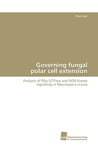 Stock image for Governing fungal polar cell extension:: Analysis of Rho GTPase and NDR kinase signalling in Neurospora crassa for sale by Lucky's Textbooks