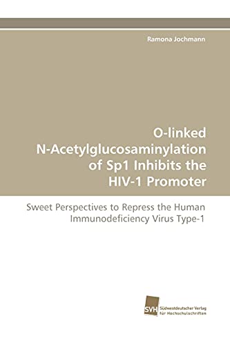 Beispielbild fr O-linked N-Acetylglucosaminylation of Sp1 Inhibits the HIV-1 Promoter: Sweet Perspectives to Repress the Human Immunodeficiency Virus Type-1 zum Verkauf von Lucky's Textbooks