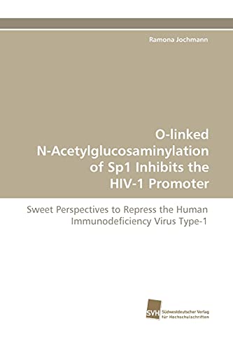 Stock image for O-linked N-Acetylglucosaminylation of Sp1 Inhibits the HIV-1 Promoter: Sweet Perspectives to Repress the Human Immunodeficiency Virus Type-1 for sale by Lucky's Textbooks