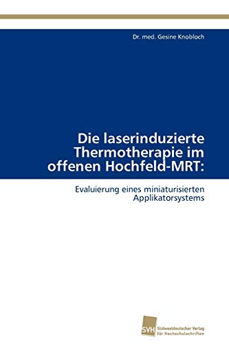 9783838112336: Die laserinduzierte Thermotherapie im offenen Hochfeld-MRT: Evaluierung eines miniaturisierten Applikatorsystems