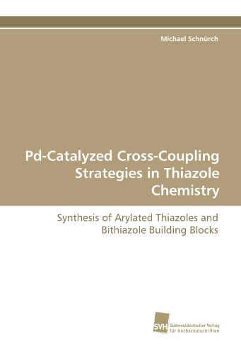 Stock image for Pd-Catalyzed Cross-Coupling Strategies In Thiazole Chemistry: Synthesis Of Arylated Thiazoles And Bithiazole Building Blocks for sale by Revaluation Books