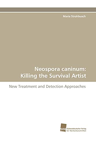 9783838112688: Neospora caninum: Killing the Survival Artist: New Treatment and Detection Approaches
