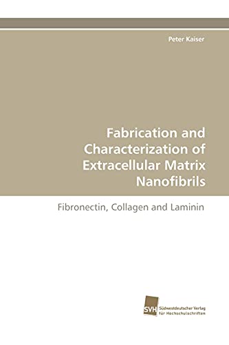 Fabrication and Characterization of Extracellular Matrix Nanofibrils: Fibronectin, Collagen and Laminin (9783838114194) by Kaiser, Peter