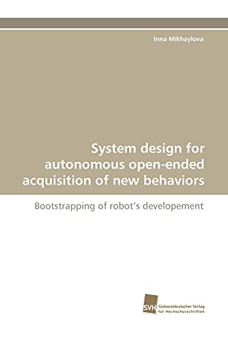 Beispielbild fr System design for autonomous open-ended acquisition of new behaviors: Bootstrapping of robot?s developement zum Verkauf von Lucky's Textbooks