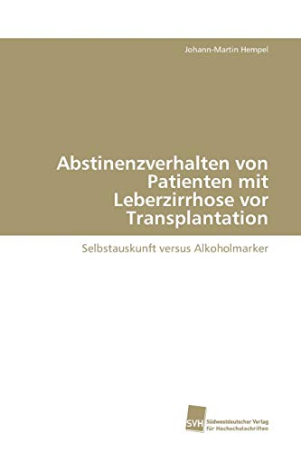 Stock image for Abstinenzverhalten von Patienten mit Leberzirrhose vor Transplantation: Selbstauskunft versus Alkoholmarker (German Edition) for sale by Lucky's Textbooks