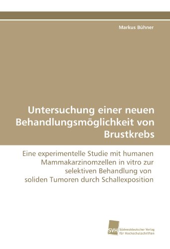 Beispielbild fr Untersuchung einer neuen Behandlungsmglichkeit von Brustkrebs: Eine experimentelle Studie mit humanen Mammakarzinomzellen in vitro zur selektiven . von soliden Tumoren durch Schallexposition zum Verkauf von medimops