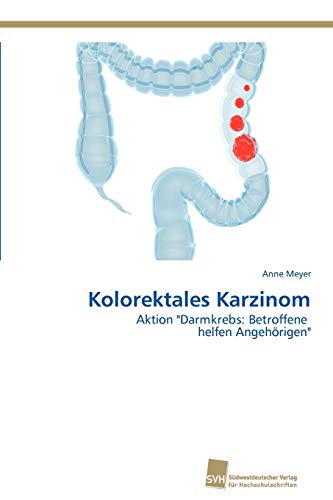 Kolorektales Karzinom: Aktion "Darmkrebs: Betroffene helfen AngehÃ¶rigen" (German Edition) (9783838116914) by Meyer, Anne