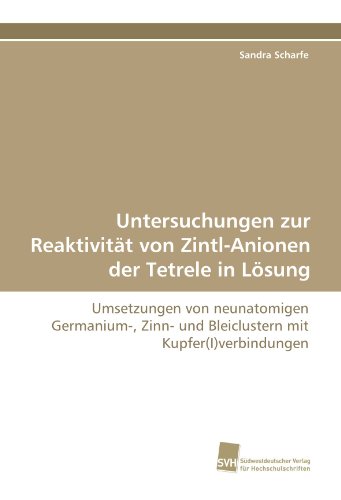 9783838117928: Untersuchungen zur Reaktivitt von Zintl-Anionen der Tetrele in Lsung: Umsetzungen von neunatomigen Germanium-, Zinn- und Bleiclustern mit Kupfer(I)verbindungen