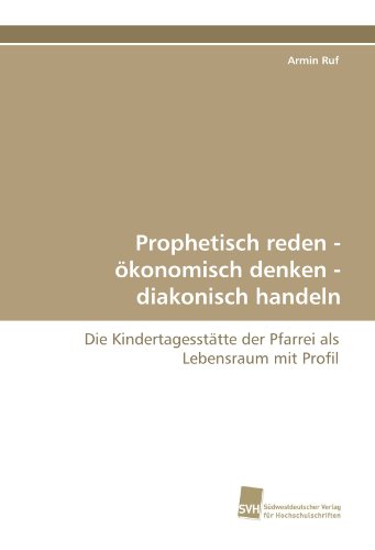 Stock image for Prophetisch Reden - konomisch Denken - Diakonisch Handeln: Die Kindertagessttte Der Pfarrei Als Lebensraum Mit Profil for sale by Revaluation Books