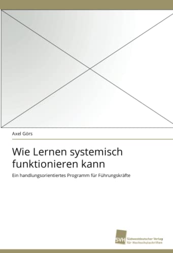 Stock image for Wie Lernen systemisch funktionieren kann: Ein handlungsorientiertes Programm fr Fhrungskrfte for sale by medimops