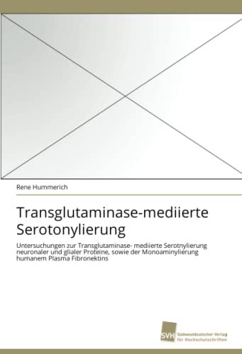 9783838119731: Transglutaminase-mediierte Serotonylierung: Untersuchungen zur Transglutaminase- mediierte Serotnylierung neuronaler und glialer Proteine, sowie der Monoaminylierung humanem Plasma Fibronektins