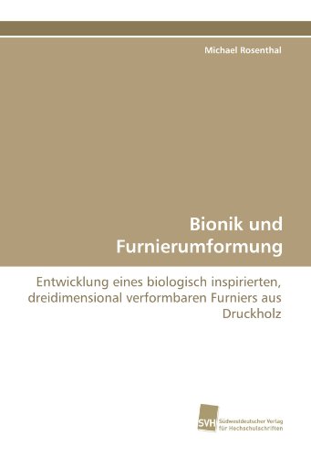 Bionik und Furnierumformung: Entwicklung eines biologisch inspirierten, dreidimensional verformbaren Furniers aus Druckholz (German Edition) (9783838122434) by Rosenthal, Michael
