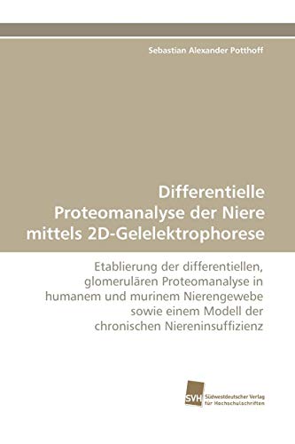 Stock image for Differentielle Proteomanalyse Der Niere Mittels 2D-Gelelektrophorese for sale by Chiron Media