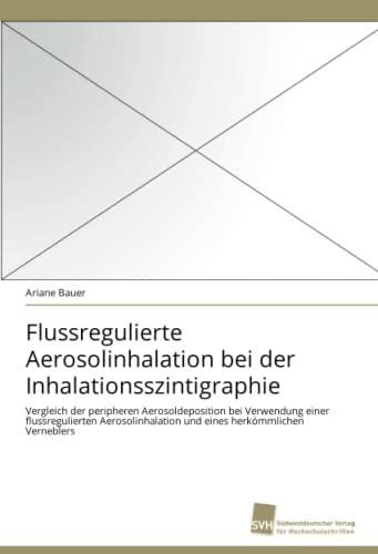 9783838124049: Flussregulierte Aerosolinhalation bei der Inhalationsszintigraphie: Vergleich der peripheren Aerosoldeposition bei Verwendung einer flussregulierten ... und eines herkmmlichen Verneblers