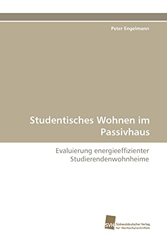 Studentisches Wohnen im Passivhaus: Evaluierung energieeffizienter Studierendenwohnheime (German Edition) (9783838125299) by Engelmann, Peter