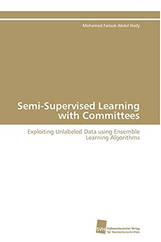 9783838125701: Semi-Supervised Learning with Committees: Exploiting Unlabeled Data using Ensemble Learning Algorithms