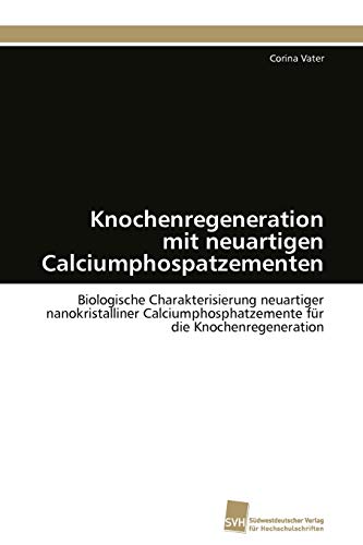 Stock image for Knochenregeneration mit neuartigen Calciumphospatzementen: Biologische Charakterisierung neuartiger nanokristalliner Calciumphosphatzemente fr die Knochenregeneration (German Edition) for sale by Lucky's Textbooks