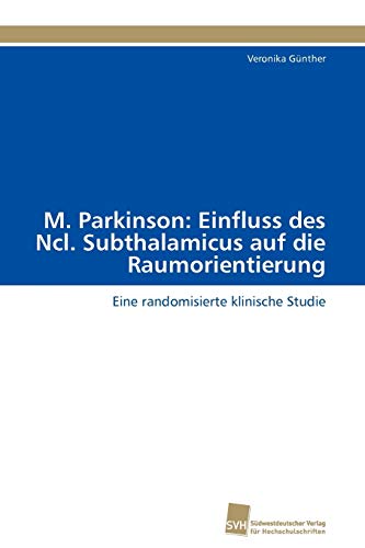 Imagen de archivo de M. Parkinson: Einfluss des Ncl. Subthalamicus auf die Raumorientierung: Eine randomisierte klinische Studie a la venta por medimops