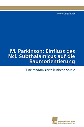 9783838127941: M. Parkinson: Einfluss des Ncl. Subthalamicus auf die Raumorientierung: Eine randomisierte klinische Studie