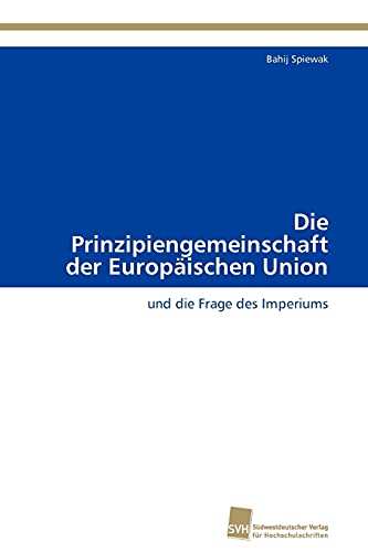 Die Prinzipiengemeinschaft der Europäischen Union : und die Frage des Imperiums - Bahij Spiewak
