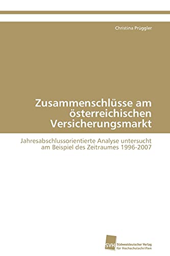 9783838129655: Zusammenschlsse am sterreichischen Versicherungsmarkt: Jahresabschlussorientierte Analyse untersucht am Beispiel des Zeitraumes 1996-2007 (German Edition)