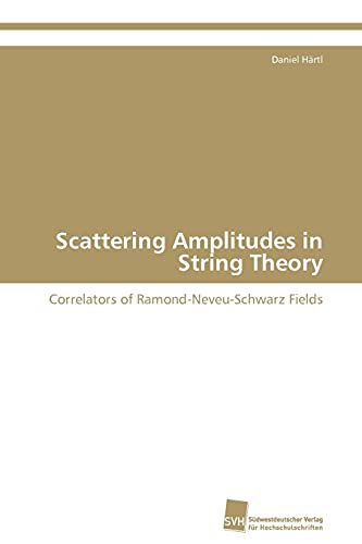 Scattering Amplitudes in String Theory: Correlators of Ramond-Neveu-Schwarz Fields (9783838130446) by HÃ¤rtl, Daniel