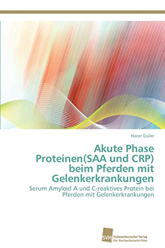 9783838130675: Akute Phase Proteinen(SAA und CRP) beim Pferden mit Gelenkerkrankungen: Serum Amyloid A und C-reaktives Protein bei Pferden mit Gelenkerkrankungen