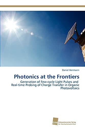 Photonics at the Frontiers: Generation of Few-cycle Light Pulses and Real-time Probing of Charge Transfer in Organic Photovoltaics (9783838130705) by Herrmann, Daniel
