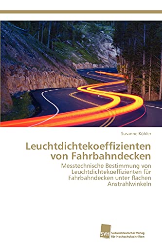 9783838131252: Leuchtdichtekoeffizienten von Fahrbahndecken: Messtechnische Bestimmung von Leuchtdichtekoeffizienten fr Fahrbahndecken unter flachen Anstrahlwinkeln (German Edition)