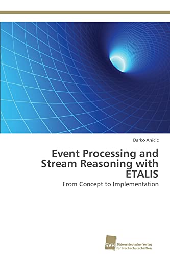 9783838131733: Event Processing and Stream Reasoning with ETALIS: From Concept to Implementation