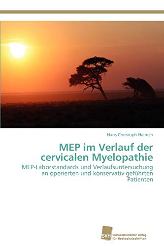 Stock image for MEP im Verlauf der cervicalen Myelopathie: MEP-Laborstandards und Verlaufsuntersuchung an operierten und konservativ gefhrten Patienten (German Edition) for sale by Lucky's Textbooks